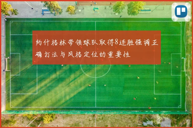 约什格林带领球队取得8连胜强调正确打法与风格定位的重要性